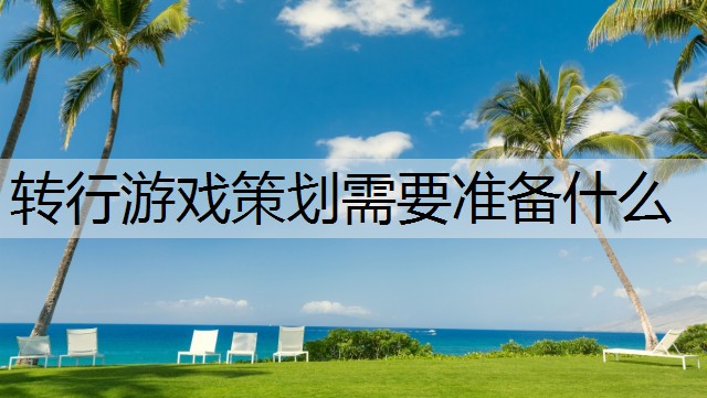 转行游戏策划需要准备什么